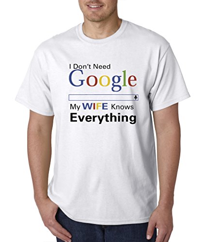 I-Dont-Need-Google-My-Wife-Knows-Everything-Funny-T-Shirt-By-A2S-White-X-Large-0